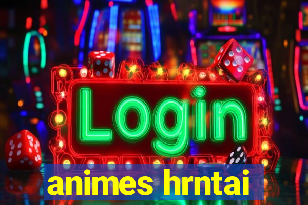 animes hrntai